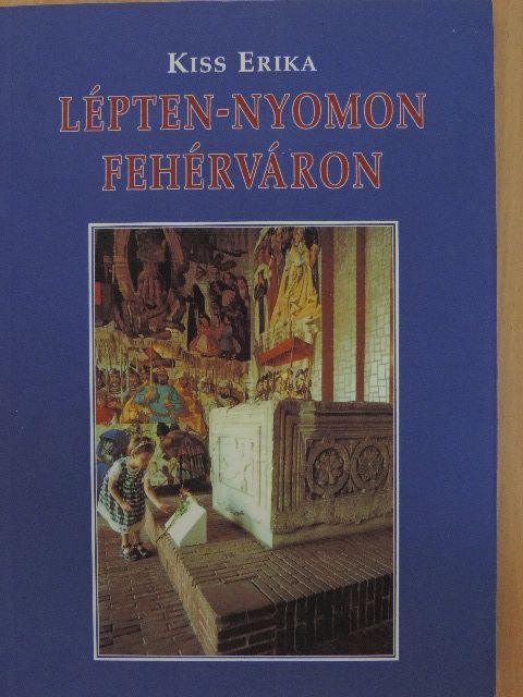 Kiss Erika - Lépten-nyomon Fehérváron [antikvár]