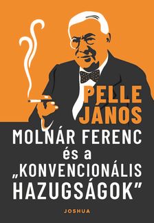Pelle János - Molnár Ferenc és a "konvencionális hazugságok"