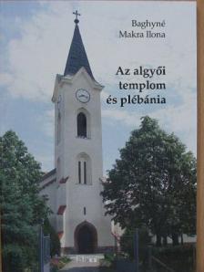 Baghyné Makra Ilona - Az algyői templom és plébánia [antikvár]