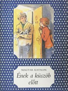 Magyar Katalin - Ének a küszöb előtt [antikvár]