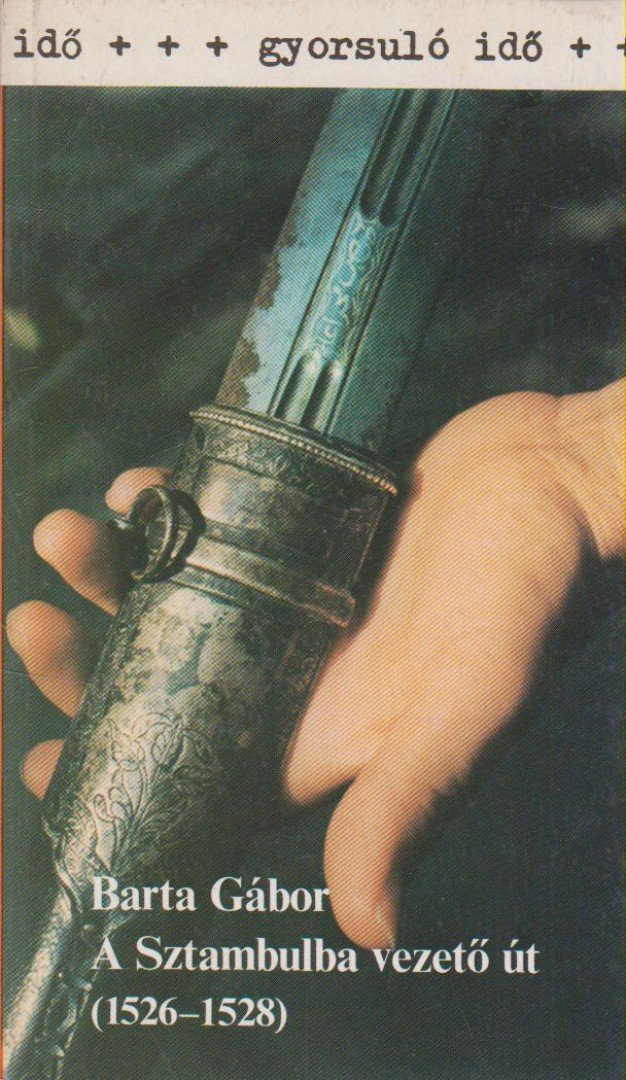 BARTA GÁBOR - A Sztambulba vezető út (1526-1528) [antikvár]