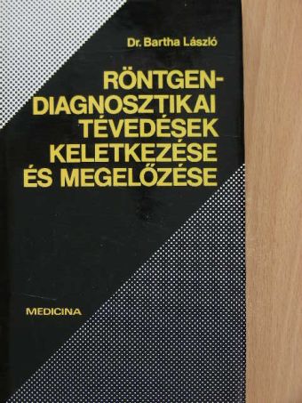 Dr. Bartha László - Röntgendiagnosztikai tévedések keletkezése és megelőzése [antikvár]