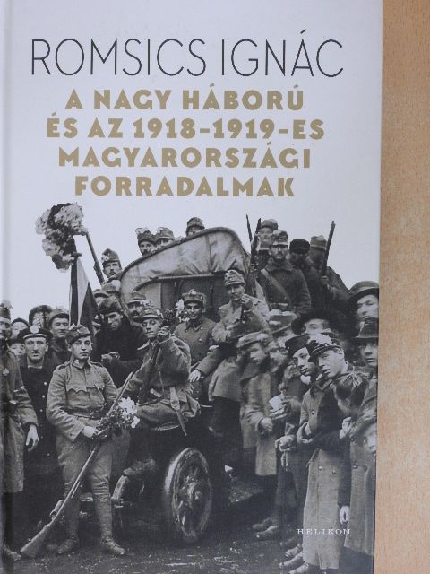 Romsics Ignác - A nagy háború és az 1918-1919-es magyarországi forradalmak  [antikvár]