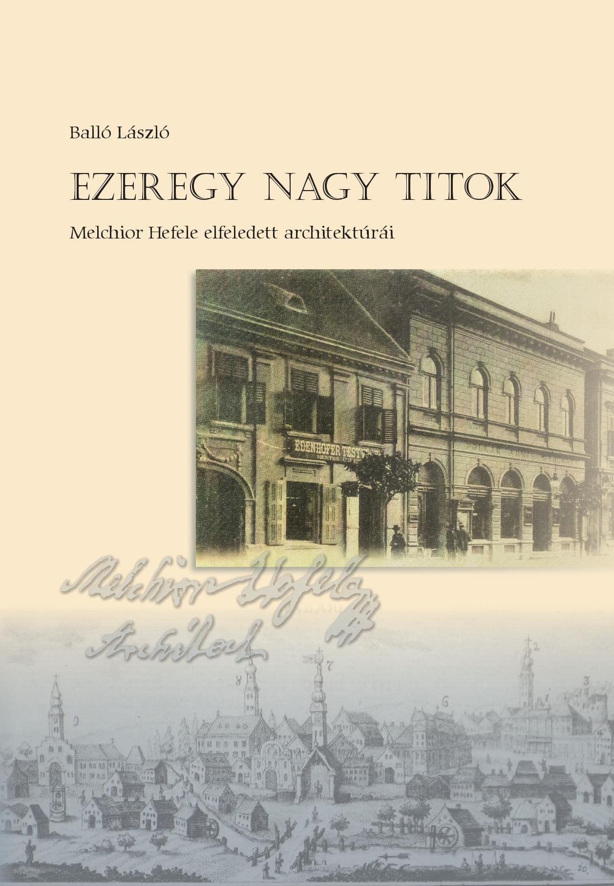 Balló László - Ezeregy nagy titok (Melchior Hefele elfeledett architektúrái)