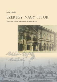 Balló László - Ezeregy nagy titok (Melchior Hefele elfeledett architektúrái)