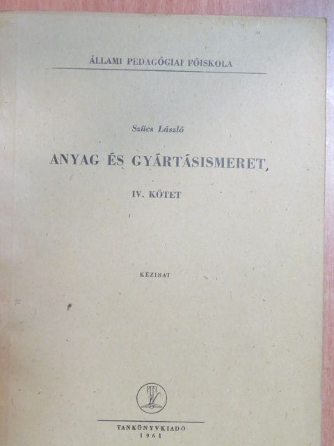 Szűcs László - Anyag és gyártásismeret IV. [antikvár]