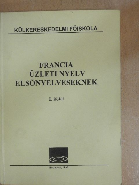 Balogh Katalin - Francia Üzleti Nyelv Elsőnyelveseknek I. [antikvár]