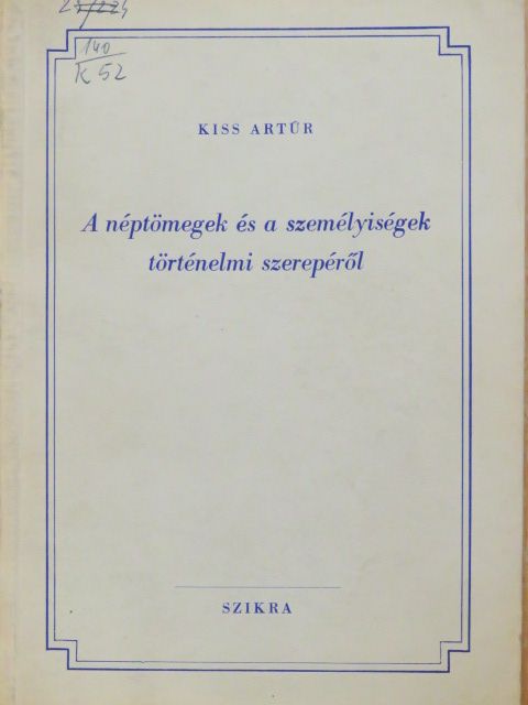 Kiss Artúr - A néptömegek és a személyiségek történelmi szerepéről [antikvár]