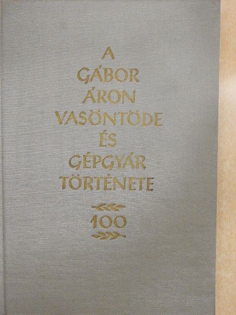 Jenei Károly - A Gábor Áron Vasöntöde és Gépgyár története (1862-1962) [antikvár]