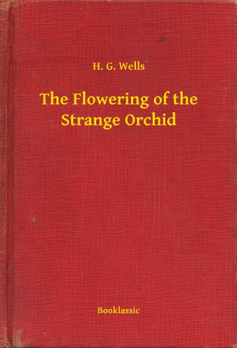 H. G. Wells - The Flowering of the Strange Orchid [eKönyv: epub, mobi]