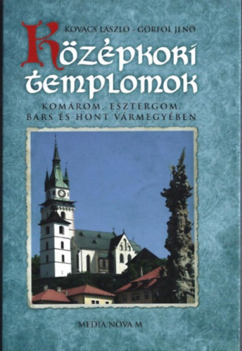 Középkori templomok - Komárom, Esztergom, Bars és Hont Vármegyében