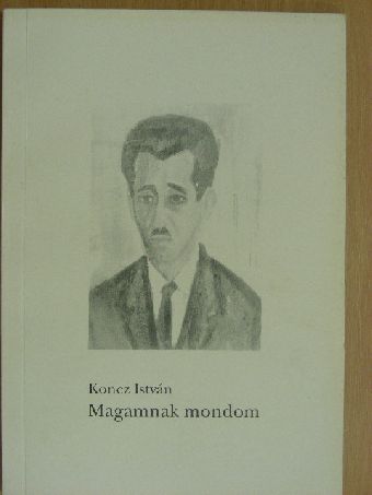 Koncz István - Magamnak mondom [antikvár]