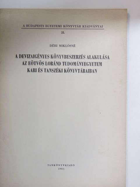 Déri Miklósné - A devizaigényes könyvbeszerzés alakulása az Eötvös Loránd Tudományegyetem Kari és Tanszéki könyvtáraiban [antikvár]