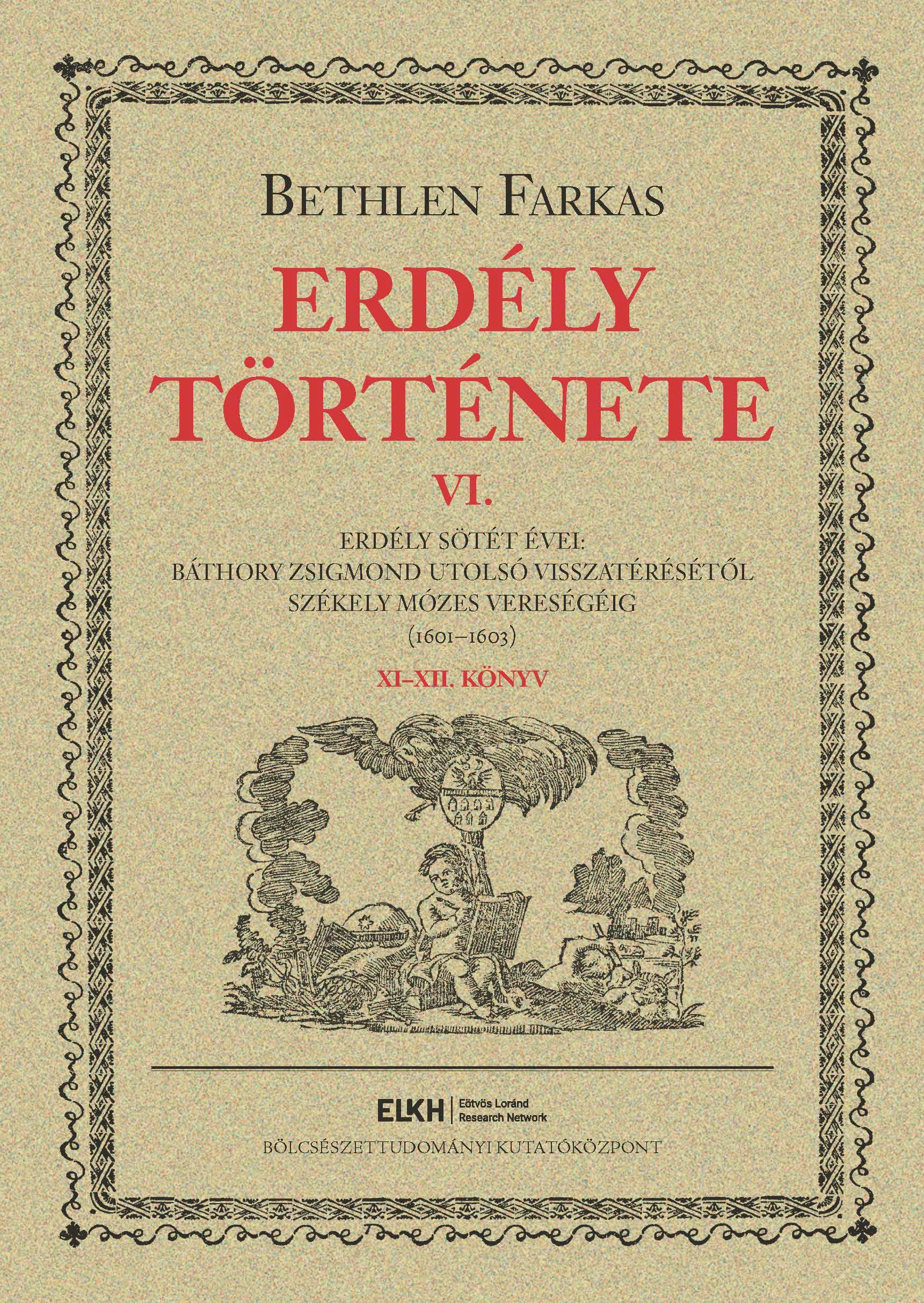 Bethlen Farkas - Erdély története VI. - Erdély sötét évei: Báthory Zsigmond utolsó visszatérésétől Székely Mózes vereségéig (1601-1603)