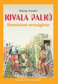Mezey Katalin - Kivala Palkó Nemlehet-országban