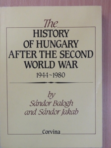 Balogh Sándor - The history of Hungary after the Second World War 1944-1980 [antikvár]