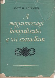 SOLTÉSZ ZOLTÁNNÉ - A magyarországi könyvdíszítés a XVI. században [antikvár]