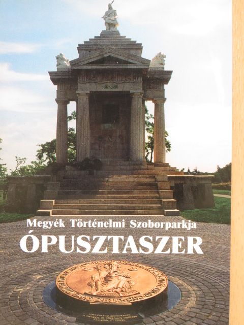 Tóth Attila - Megyék Történelmi Szoborparkja Ópusztaszer [antikvár]