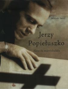 Molnár Imre - Jerzy Popieluszko élete és mártírhalála [antikvár]