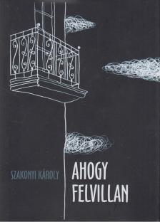 SZAKONYI KÁROLY - Ahogy felvillan (dedikált) [antikvár]