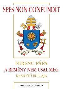 Ferenc pápa - Spes non confundit - A remény nem csal meg