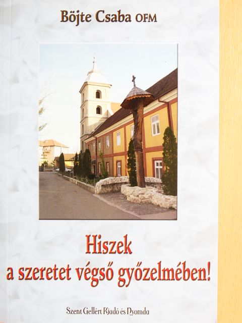 Böjte Csaba - Hiszek a szeretet végső győzelmében! [antikvár]