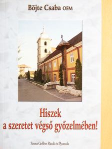 Böjte Csaba - Hiszek a szeretet végső győzelmében! [antikvár]