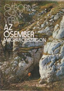 Gáboriné Csánk Vera - Az ősember Magyarországon [antikvár]