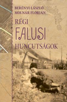 Berényi László - Molnár Flórián - Régi falusi huncutságok - JUHÁSZKERT - avagy egy régi tiszanánai településrész története az elszármazottak emlékeiben.