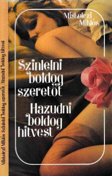 Miskolczi Miklós - Színlelni boldog szeretőt / Hazudni boldog hitvest [antikvár]