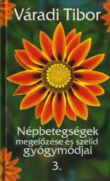 Váradi Tibor - NÉPBETEGSÉGEK MEGELŐZÉSE ÉS SZELÍD GYÓGYMÓDJAI 3.