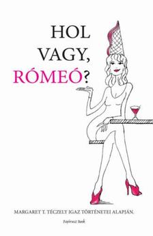 Margaret T. Téczely - Hol vagy Rómeó - Szórakoztató olvasmány napjaink virtuális ismerkedési világáról [antikvár]
