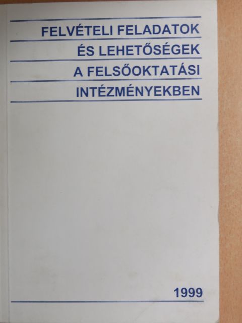 Felvételi feladatok és lehetőségek a felsőoktatási intézményekben 1999 [antikvár]