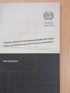 Elena Tyuryukanova - Forced Labour in the Russian Federation Today: Irregular Migration and Trafficking in Human Beings [antikvár]