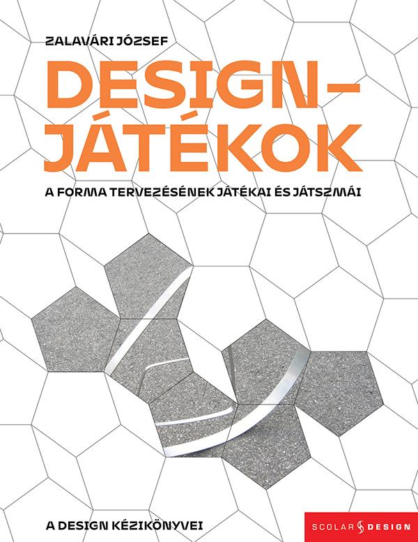 Zalavári József - Designjátékok - A forma tervezésének játékai és játszmái