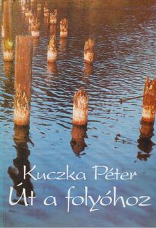 KUCZKA PÉTER - Út a folyóhoz [antikvár]