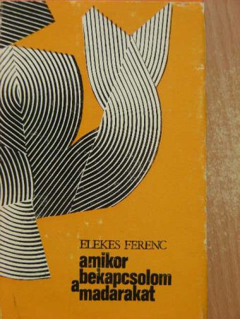 Elekes Ferenc - Amikor bekapcsolom a madarakat [antikvár]