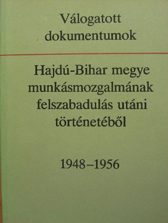 Válogatott dokumentumok Hajdú-Bihar megye munkásmozgalmának felszabadulás utáni történetéből [antikvár]