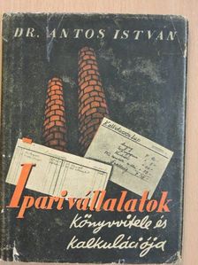 Dr. Antos István - Ipari vállalatok könyvvitele és kalkulációja [antikvár]