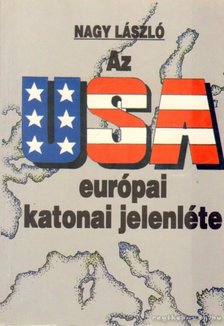 Nagy László - Az USA európai katonai jelenléte [antikvár]