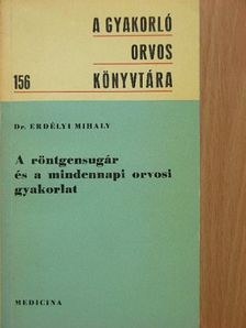 Dr. Erdélyi Mihály - A röntgensugár és a mindennapi orvosi gyakorlat [antikvár]