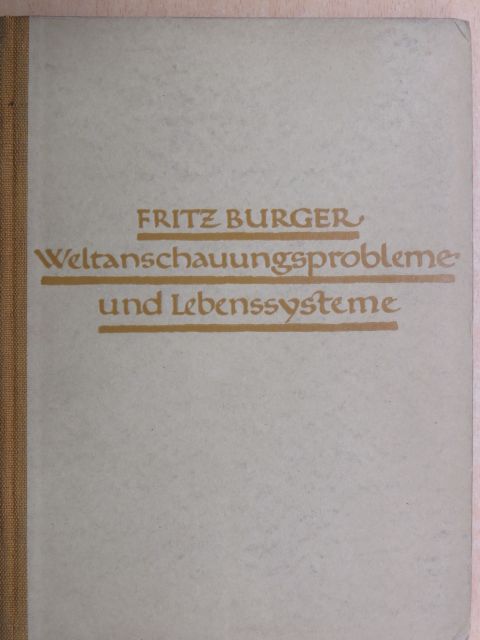 Fritz Burger - Weltanschauungsprobleme und Lebenssysteme in der Kunst der Vergangenheit [antikvár]
