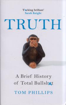 Tom Phillips - Truth: A Brief History of Total Bullsh*t [antikvár]