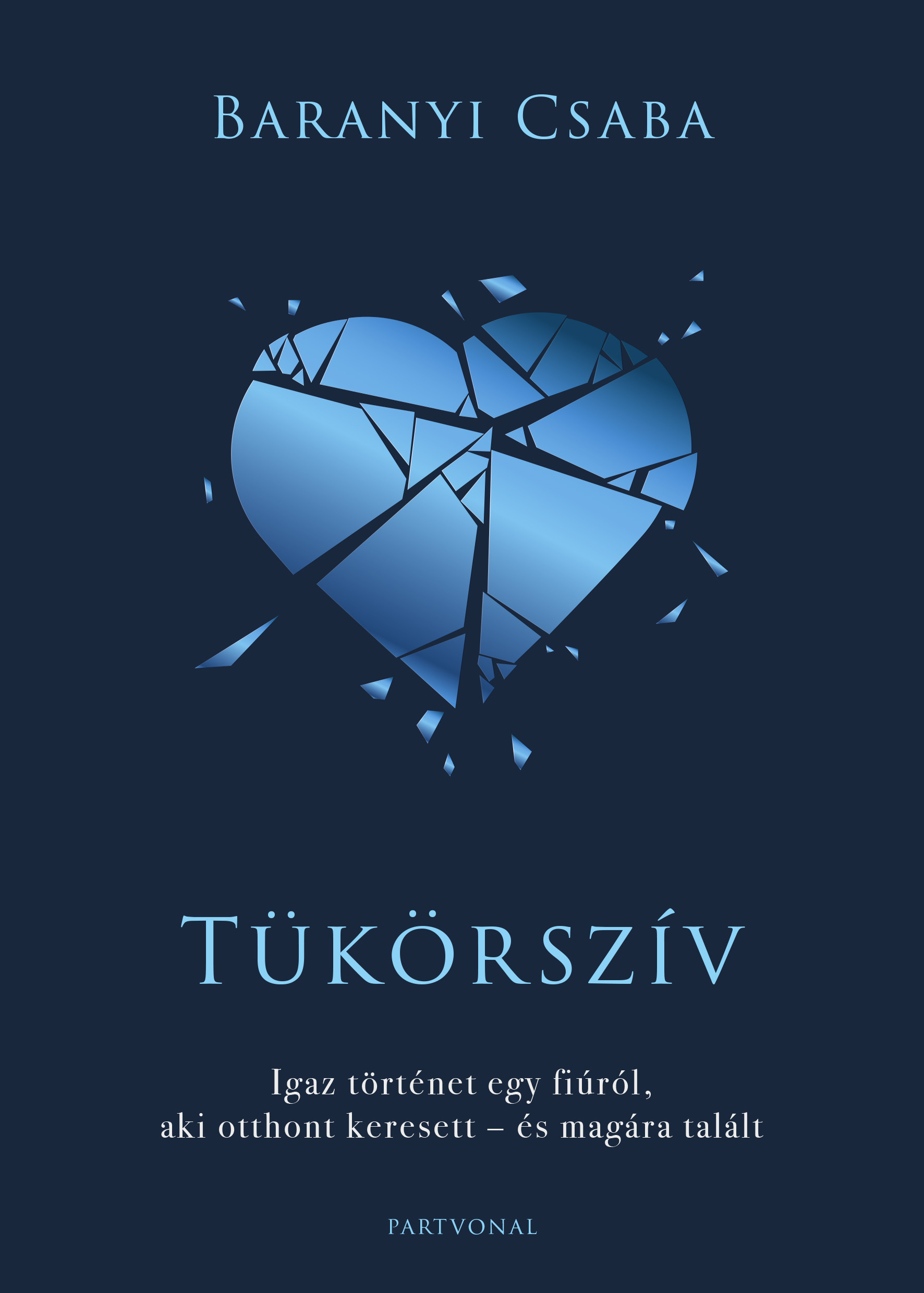 Baranyi Csaba - Tükörszív - Igaz történet egy fiúról, aki otthont keresett - és magára talált [eKönyv: epub, mobi]