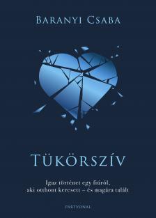 Baranyi Csaba - Tükörszív - Igaz történet egy fiúról, aki otthont keresett - és magára talált [eKönyv: epub, mobi]
