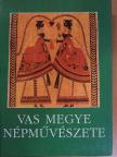Baloghné Horváth Terézia - Vas megye népművészete [antikvár]