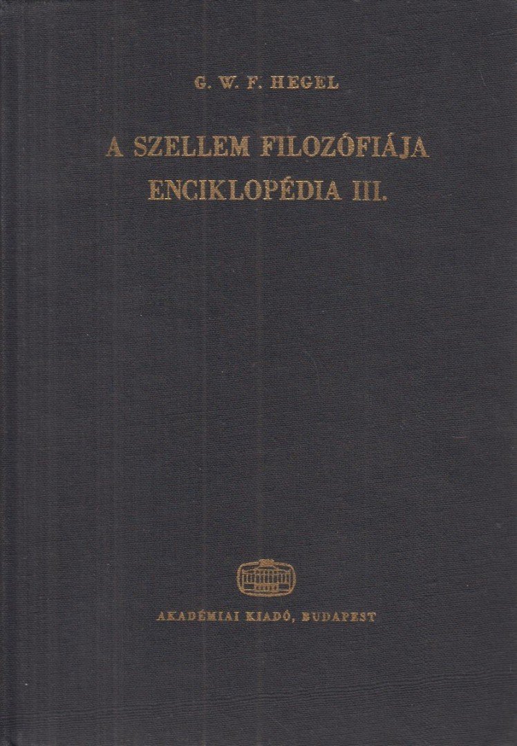 Hegel, Georg Wilhelm Friedrich - A filozófiai tudományok enciklopédiájának alapvonalai III. [antikvár]