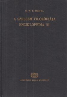 Hegel, Georg Wilhelm Friedrich - A filozófiai tudományok enciklopédiájának alapvonalai III. [antikvár]