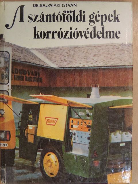 Dr. Balpataki István - A szántóföldi gépek korrózióvédelme [antikvár]
