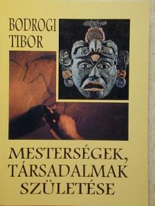 Bodrogi Tibor - Mesterségek, társadalmak születése [antikvár]